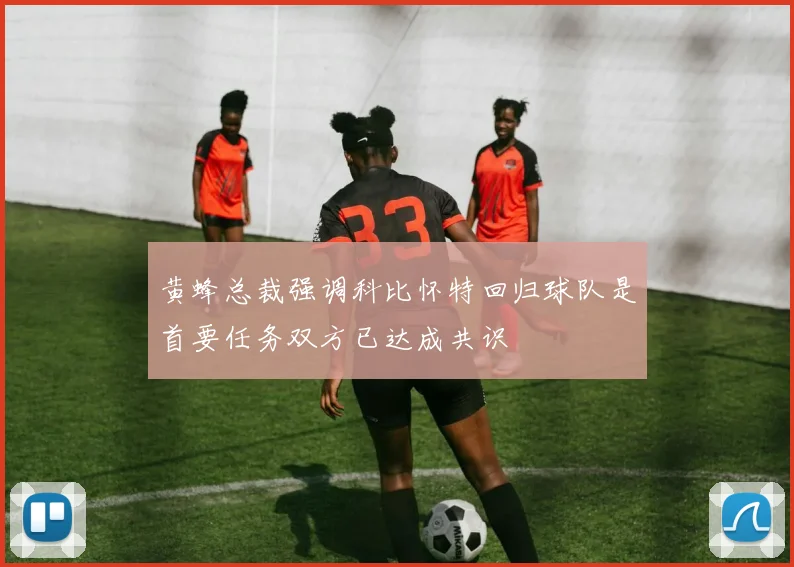 黄蜂总裁强调科比怀特回归球队是首要任务双方已达成共识